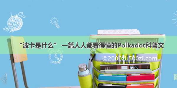 “波卡是什么” 一篇人人都看得懂的Polkadot科普文