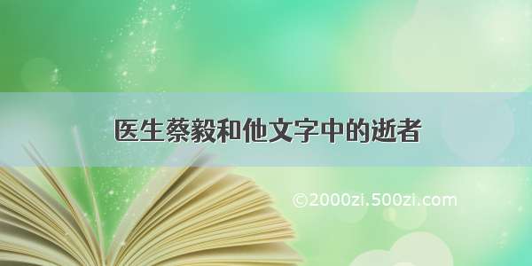 医生蔡毅和他文字中的逝者