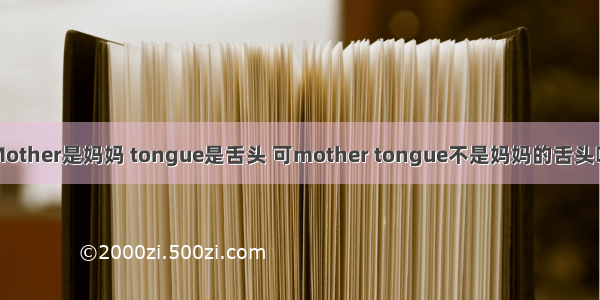 Mother是妈妈 tongue是舌头 可mother tongue不是妈妈的舌头哦