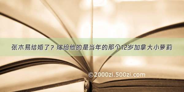 张木易结婚了？嫁给他的是当年的那个12岁加拿大小萝莉