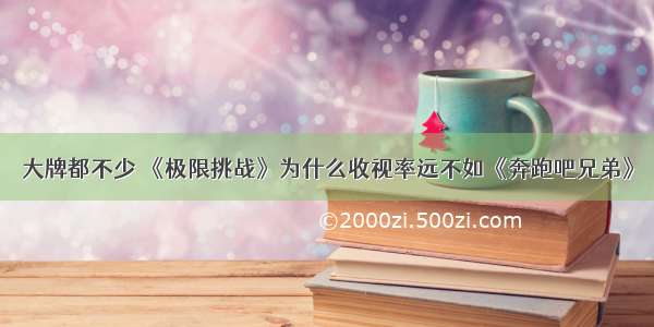 大牌都不少 《极限挑战》为什么收视率远不如《奔跑吧兄弟》