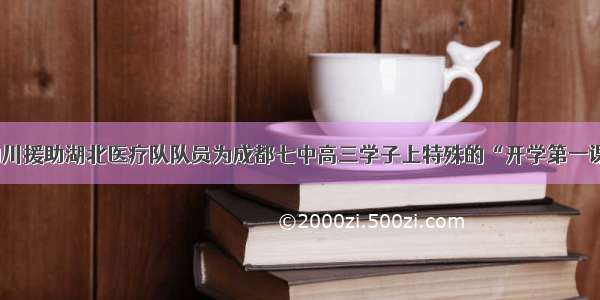 四川援助湖北医疗队队员为成都七中高三学子上特殊的“开学第一课”