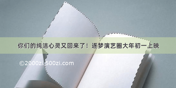 你们的纯洁心灵又回来了！逐梦演艺圈大年初一上映