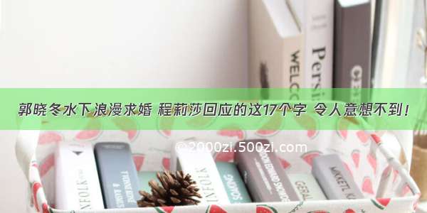 郭晓冬水下浪漫求婚 程莉莎回应的这17个字 令人意想不到！