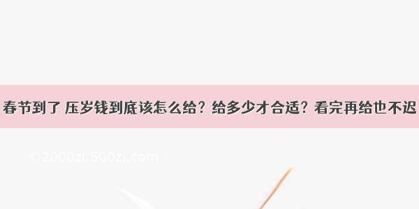 春节到了 压岁钱到底该怎么给？给多少才合适？看完再给也不迟