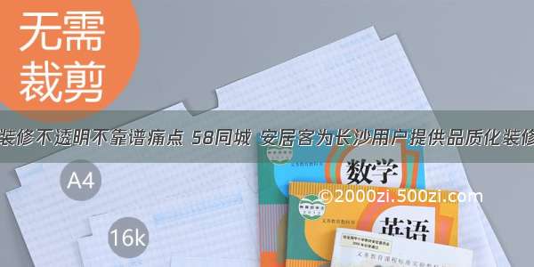 破解装修不透明不靠谱痛点 58同城 安居客为长沙用户提供品质化装修服务