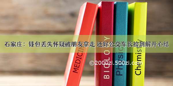 石家庄：钱包丢失怀疑被朋友拿走 还好公交车长捡到解开心结