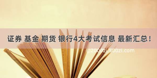 证券 基金 期货 银行4大考试信息 最新汇总！