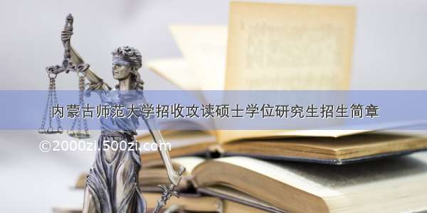 内蒙古师范大学招收攻读硕士学位研究生招生简章