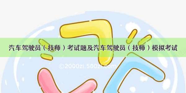 汽车驾驶员（技师）考试题及汽车驾驶员（技师）模拟考试