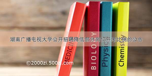 湖南广播电视大学公开招聘降低部分岗位开考比例的公告