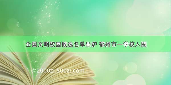 全国文明校园候选名单出炉 鄂州市一学校入围