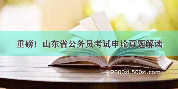 重磅！山东省公务员考试申论真题解读