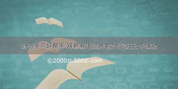 外语学习好帮手 网易有道词典笔2专业版上手体验