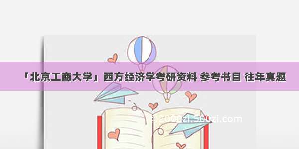 「北京工商大学」西方经济学考研资料 参考书目 往年真题