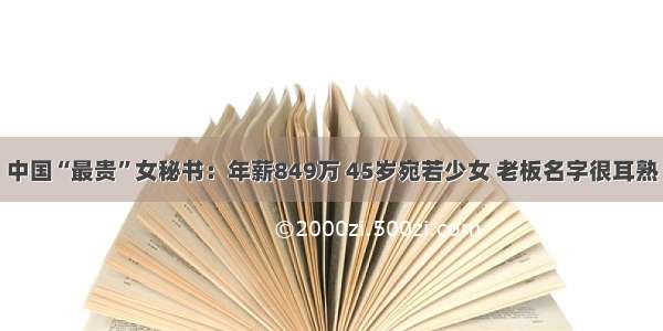 中国“最贵”女秘书：年薪849万 45岁宛若少女 老板名字很耳熟