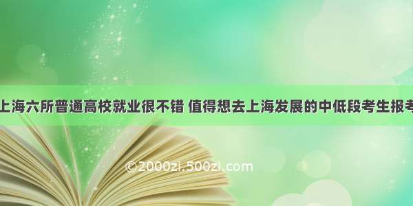 上海六所普通高校就业很不错 值得想去上海发展的中低段考生报考