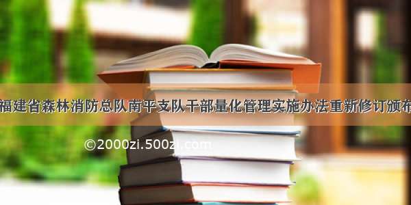 福建省森林消防总队南平支队干部量化管理实施办法重新修订颁布