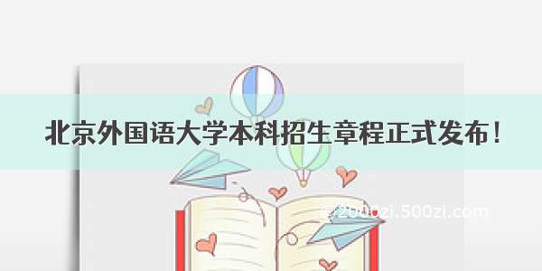 北京外国语大学本科招生章程正式发布！