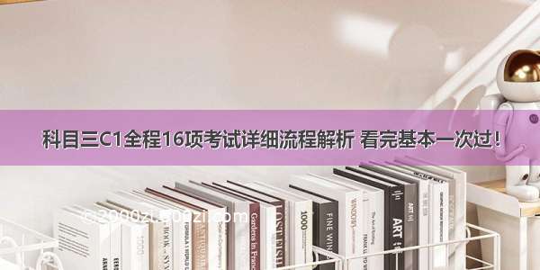 科目三C1全程16项考试详细流程解析 看完基本一次过！