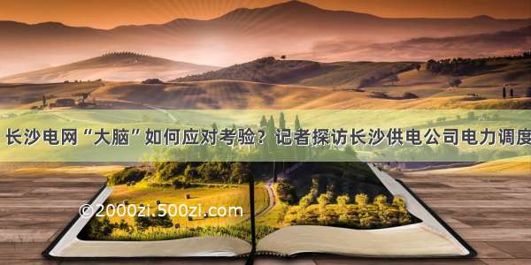 酷暑之中 长沙电网“大脑”如何应对考验？记者探访长沙供电公司电力调度控制中心