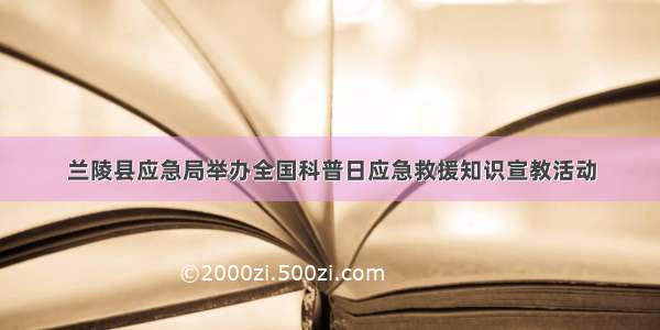 兰陵县应急局举办全国科普日应急救援知识宣教活动