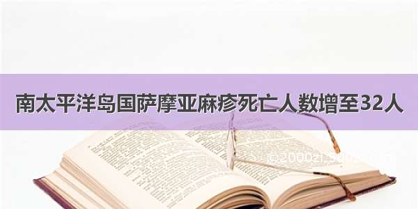 南太平洋岛国萨摩亚麻疹死亡人数增至32人