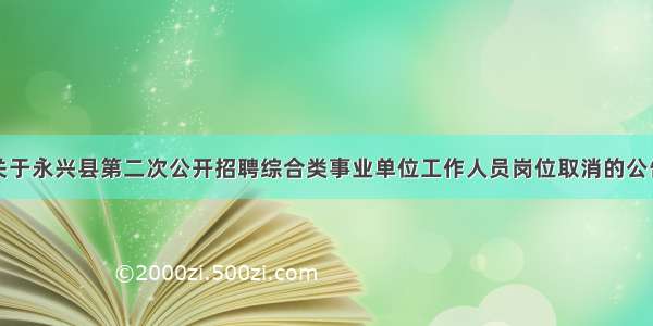 关于永兴县第二次公开招聘综合类事业单位工作人员岗位取消的公告