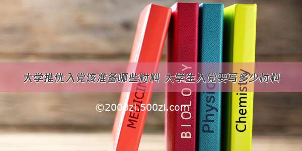 大学推优入党该准备哪些材料 大学生入党要写多少材料