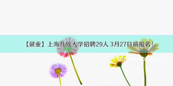 【就业】上海开放大学招聘29人 3月27日前报名！