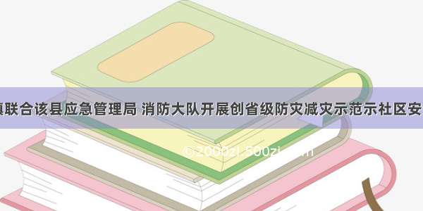 高县庆符镇联合该县应急管理局 消防大队开展创省级防灾减灾示范示社区安全培训活动