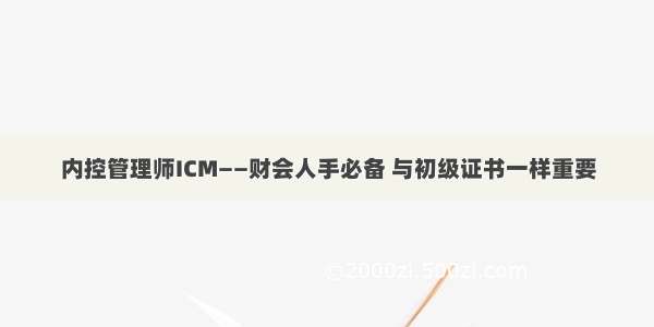 内控管理师ICM——财会人手必备 与初级证书一样重要