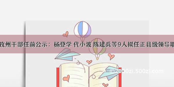 甘孜州干部任前公示：杨登学 代小波 陈建兵等9人拟任正县级领导职务