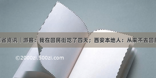 陕西省资讯｜游客：我在回民街吃了四天；西安本地人：从来不去回民街！