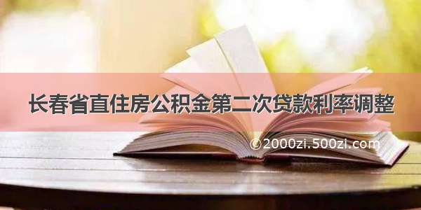 长春省直住房公积金第二次贷款利率调整