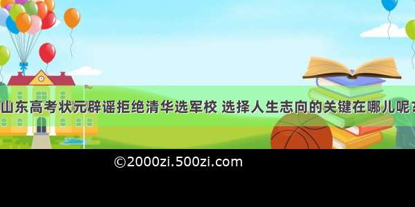 山东高考状元辟谣拒绝清华选军校 选择人生志向的关键在哪儿呢？