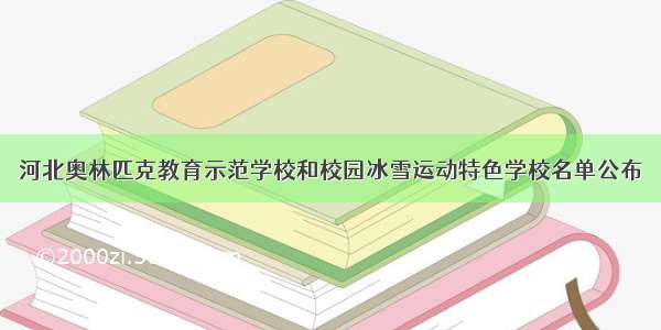 河北奥林匹克教育示范学校和校园冰雪运动特色学校名单公布