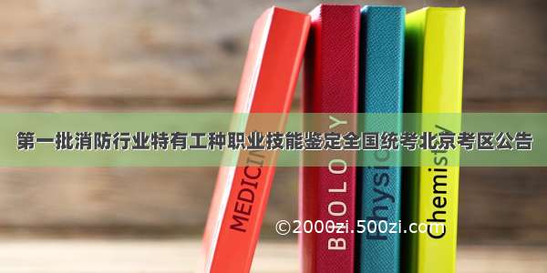 第一批消防行业特有工种职业技能鉴定全国统考北京考区公告