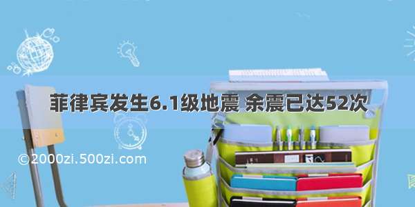 菲律宾发生6.1级地震 余震已达52次