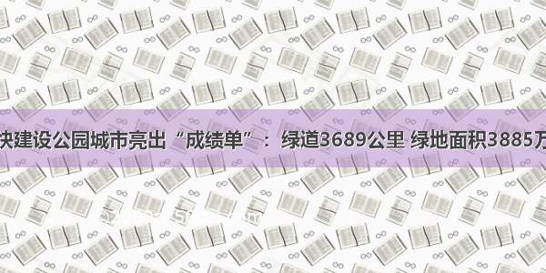 成都加快建设公园城市亮出“成绩单”：绿道3689公里 绿地面积3885万平方米