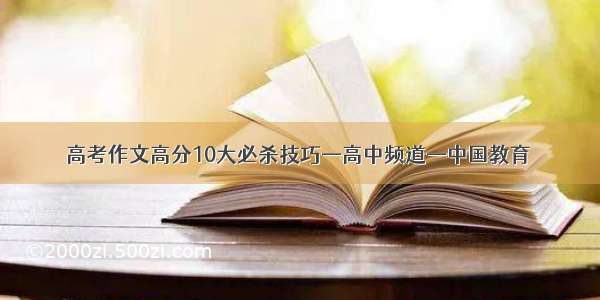 高考作文高分10大必杀技巧—高中频道—中国教育