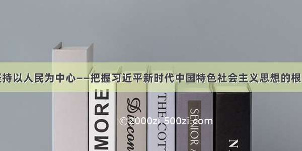 始终坚持以人民为中心——把握习近平新时代中国特色社会主义思想的根本立场
