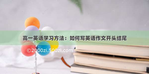 高一英语学习方法：如何写英语作文开头结尾