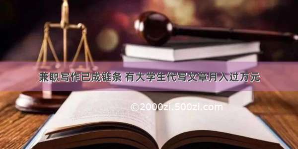 兼职写作已成链条 有大学生代写文章月入过万元