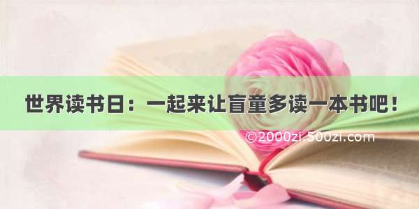 世界读书日：一起来让盲童多读一本书吧！