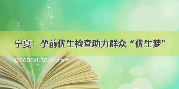 宁夏：孕前优生检查助力群众“优生梦”