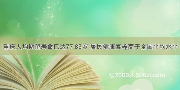 重庆人均期望寿命已达77.85岁 居民健康素养高于全国平均水平