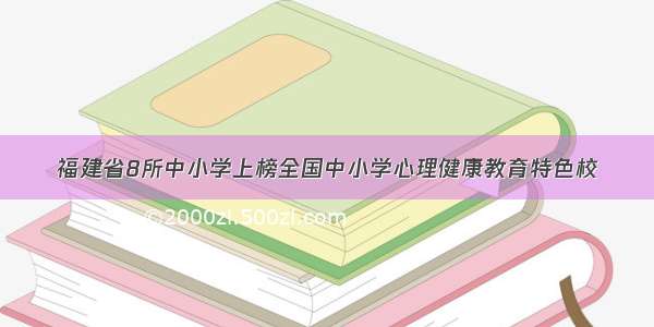 福建省8所中小学上榜全国中小学心理健康教育特色校