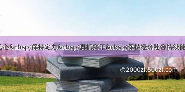 云南：坚定信心&nbsp;保持定力&nbsp;真抓实干&nbsp;保持经济社会持续健康稳定发展