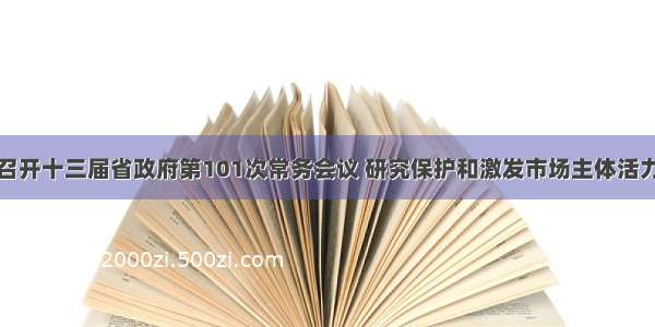 唐仁健主持召开十三届省政府第101次常务会议 研究保护和激发市场主体活力促进民营经